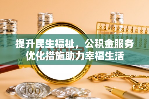 楠梓提升民生福祉，公积金服务优化措施助力幸福生活