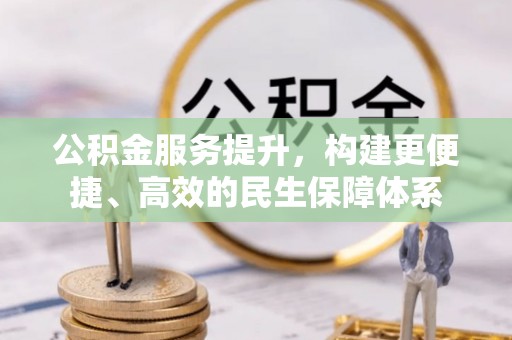 楠梓公积金服务提升，构建更便捷、高效的民生保障体系