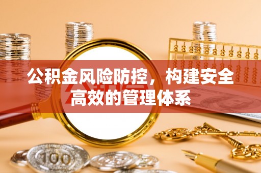 楠梓公积金风险防控，构建安全高效的管理体系