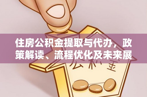 楠梓住房公积金提取与代办，政策解读、流程优化及未来展望