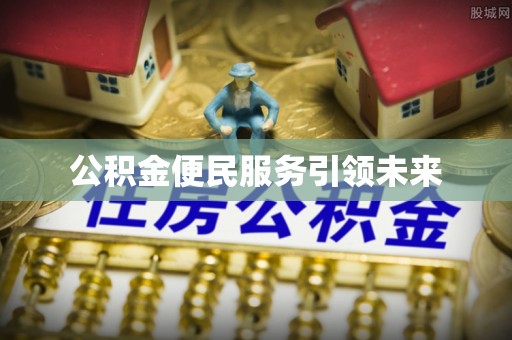 楠梓公积金便民服务引领未来