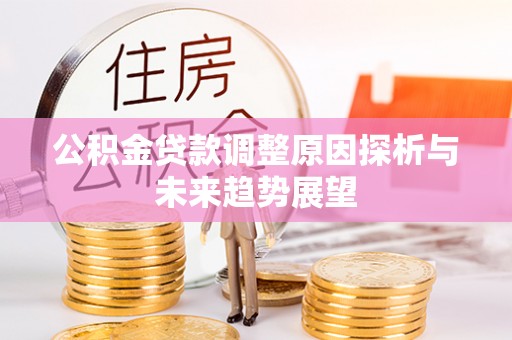 楠梓公积金贷款调整原因探析与未来趋势展望