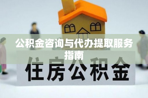 楠梓公积金咨询与代办提取服务指南