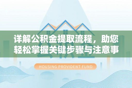 楠梓详解公积金提取流程，助您轻松掌握关键步骤与注意事项