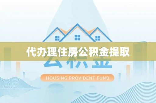 楠梓代办理住房公积金提取