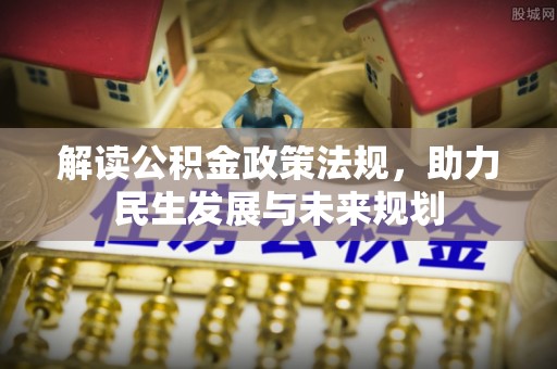 楠梓解读公积金政策法规，助力民生发展与未来规划