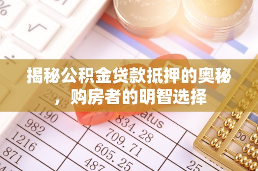楠梓揭秘公积金贷款抵押的奥秘，购房者的明智选择