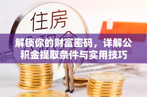楠梓解锁你的财富密码，详解公积金提取条件与实用技巧