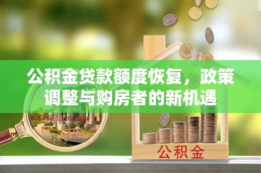 楠梓公积金贷款额度恢复，政策调整与购房者的新机遇