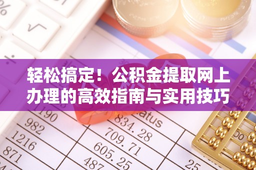 楠梓轻松搞定！公积金提取网上办理的高效指南与实用技巧