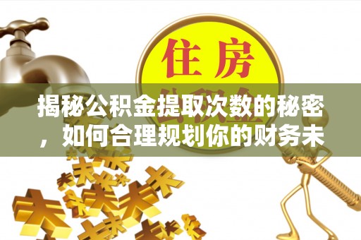 楠梓揭秘公积金提取次数的秘密，如何合理规划你的财务未来？