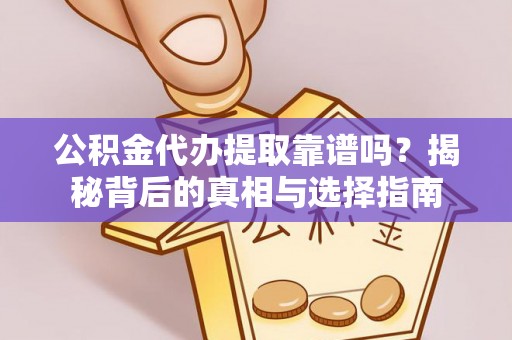 楠梓公积金代办提取靠谱吗？揭秘背后的真相与选择指南